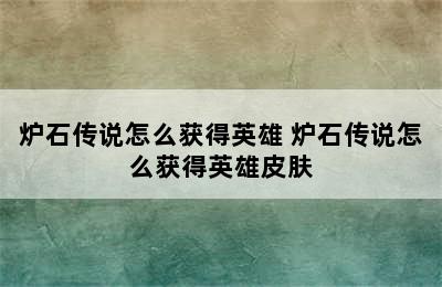 炉石传说怎么获得英雄 炉石传说怎么获得英雄皮肤